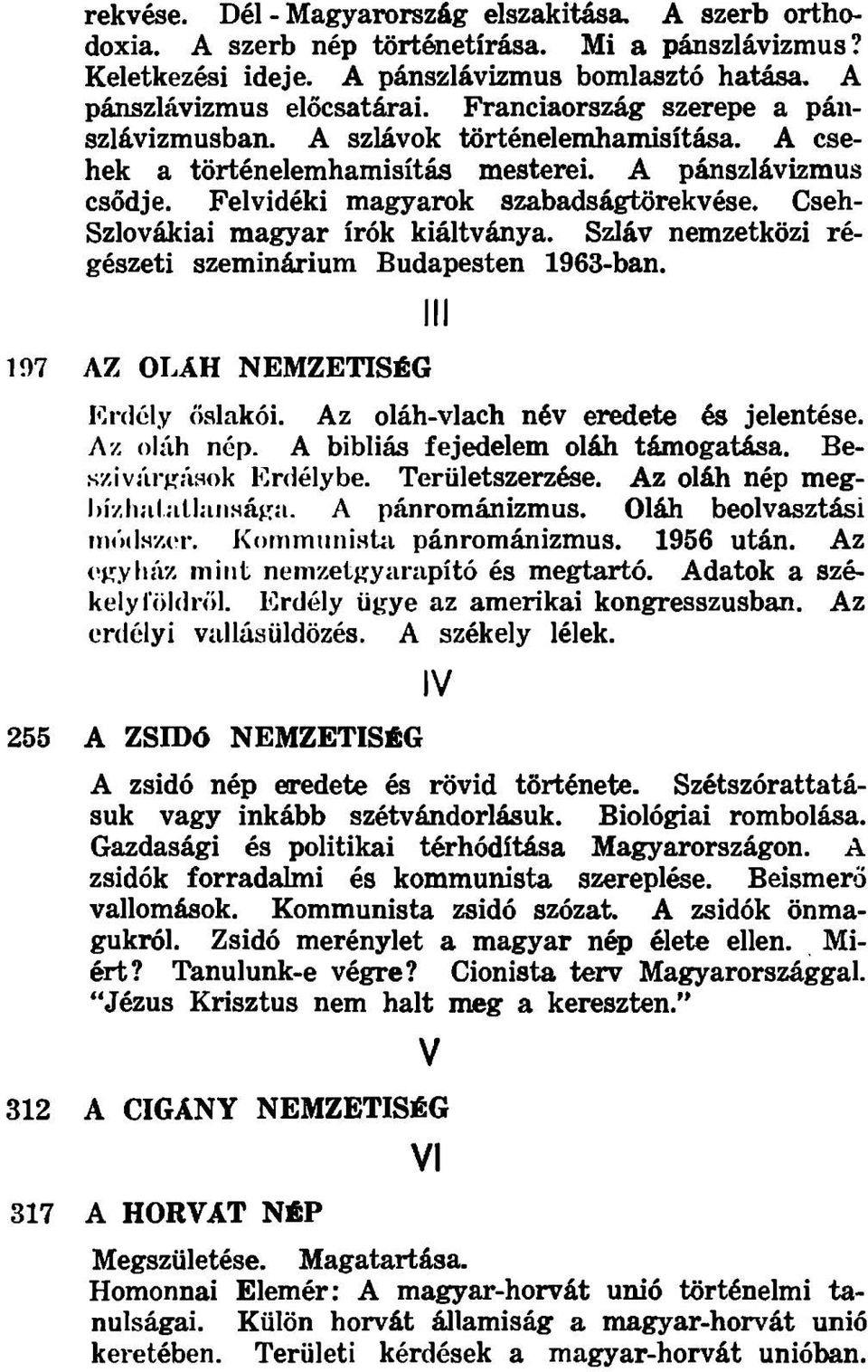 Csehszlovákiai magyar írók kiáltványa. Szláv nemzetközi régészeti szeminárium Budapesten 1963-ban. 197 AZ OLÁH NEM ZETISÉG Erdély öalakói. Az oláh-vlach név eredete és jelentése. Az oláh nép.