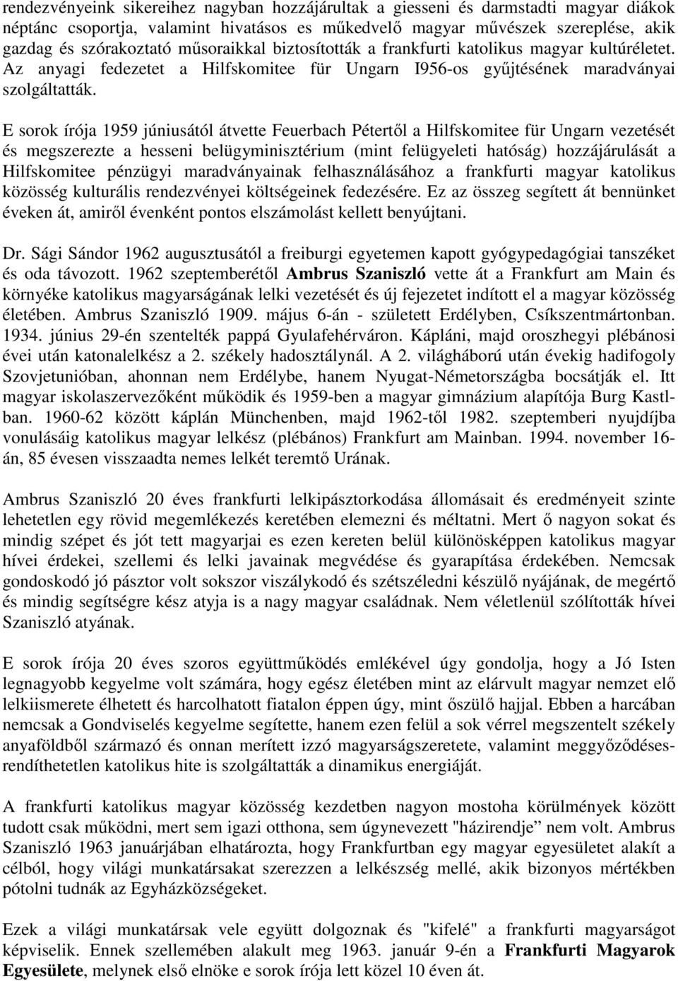 E sorok írója 1959 júniusától átvette Feuerbach Pétertől a Hilfskomitee für Ungarn vezetését és megszerezte a hesseni belügyminisztérium (mint felügyeleti hatóság) hozzájárulását a Hilfskomitee