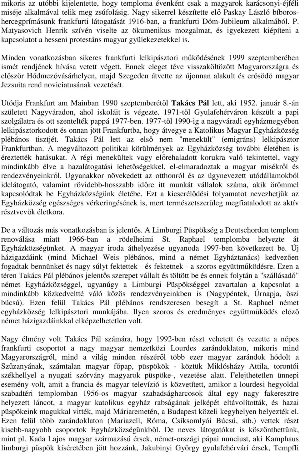 Minden vonatkozásban sikeres frankfurti lelkipásztori működésének 1999 szeptemberében ismét rendjének hívása vetett végett.