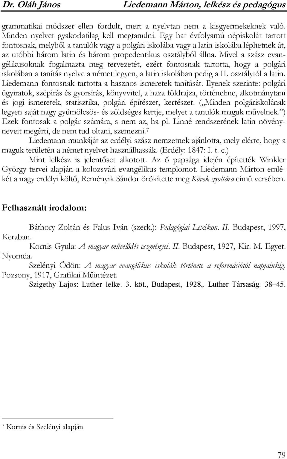 Mivel a szász evangélikusoknak fogalmazta meg tervezetét, ezért fontosnak tartotta, hogy a polgári iskolában a tanítás nyelve a német legyen, a latin iskolában pedig a II. osztálytól a latin.