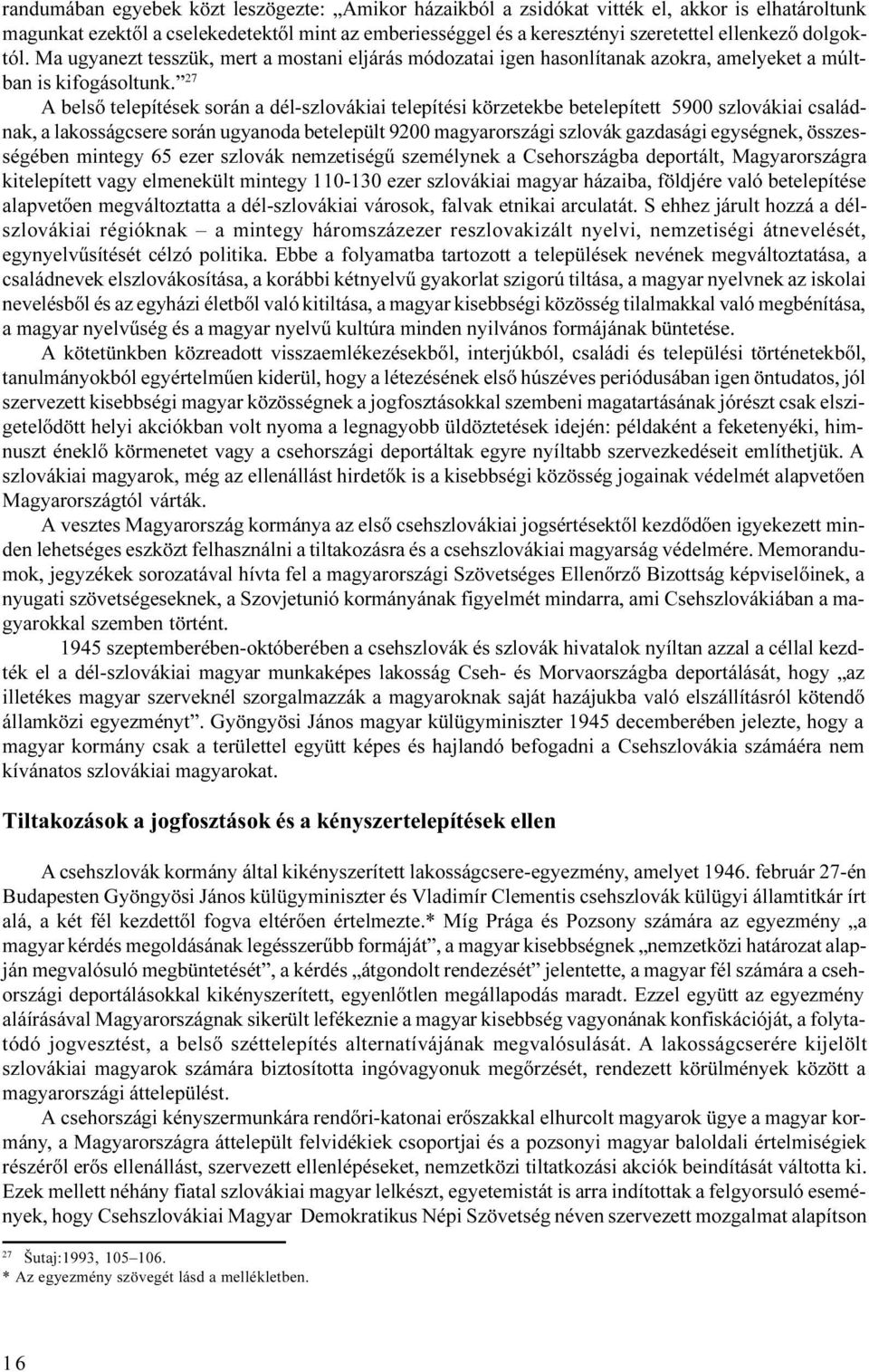 27 A belsõ telepítések során a dél-szlovákiai telepítési körzetekbe betelepített 5900 szlovákiai családnak, a lakosságcsere során ugyanoda betelepült 9200 magyarországi szlovák gazdasági egységnek,