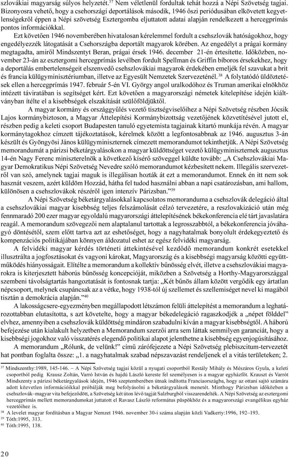 hercegprímás pontos információkkal. Ezt követõen 1946 novemberében hivatalosan kérelemmel fordult a csehszlovák hatóságokhoz, hogy engedélyezzék látogatását a Csehországba deportált magyarok körében.