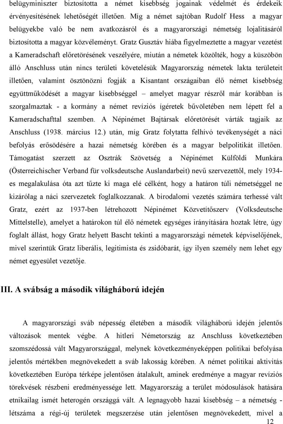 Gratz Gusztáv hiába figyelmeztette a magyar vezetést a Kameradschaft előretörésének veszélyére, miután a németek közölték, hogy a küszöbön álló Anschluss után nincs területi követelésük Magyarország