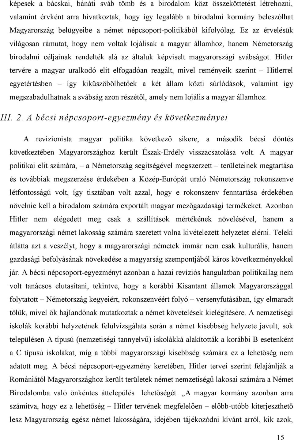 Ez az érvelésük világosan rámutat, hogy nem voltak lojálisak a magyar államhoz, hanem Németország birodalmi céljainak rendelték alá az általuk képviselt magyarországi svábságot.