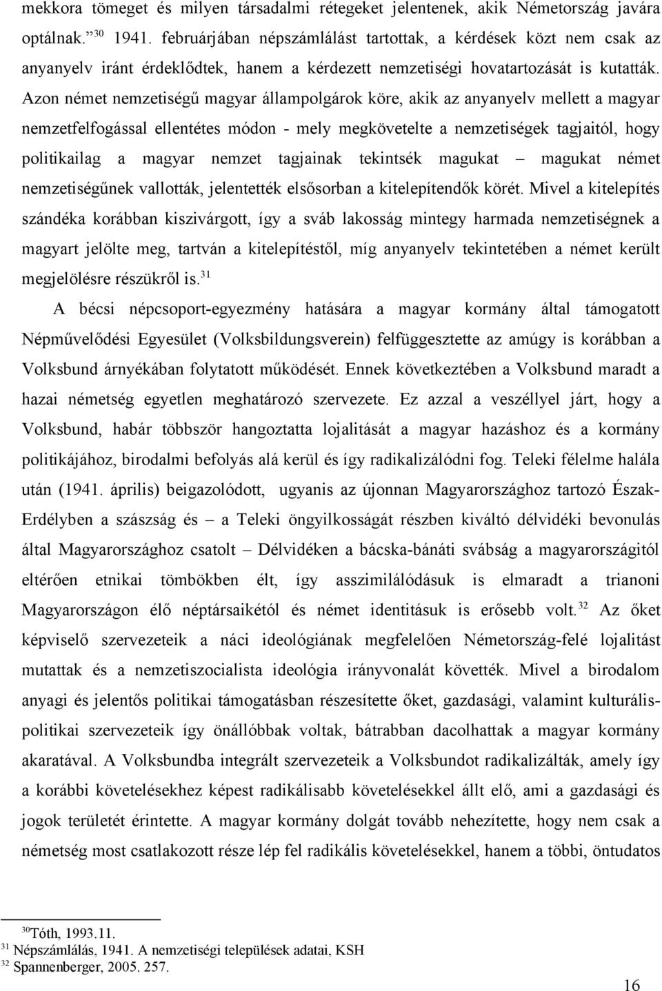 Azon német nemzetiségű magyar állampolgárok köre, akik az anyanyelv mellett a magyar nemzetfelfogással ellentétes módon - mely megkövetelte a nemzetiségek tagjaitól, hogy politikailag a magyar nemzet