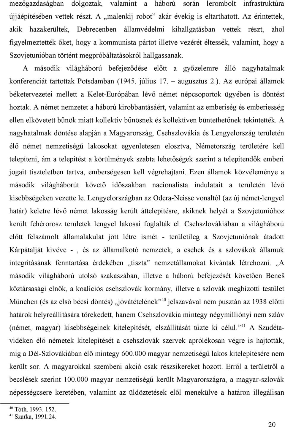 történt megpróbáltatásokról hallgassanak. A második világháború befejeződése előtt a győzelemre álló nagyhatalmak konferenciát tartottak Potsdamban (1945. július 17. augusztus 2.).