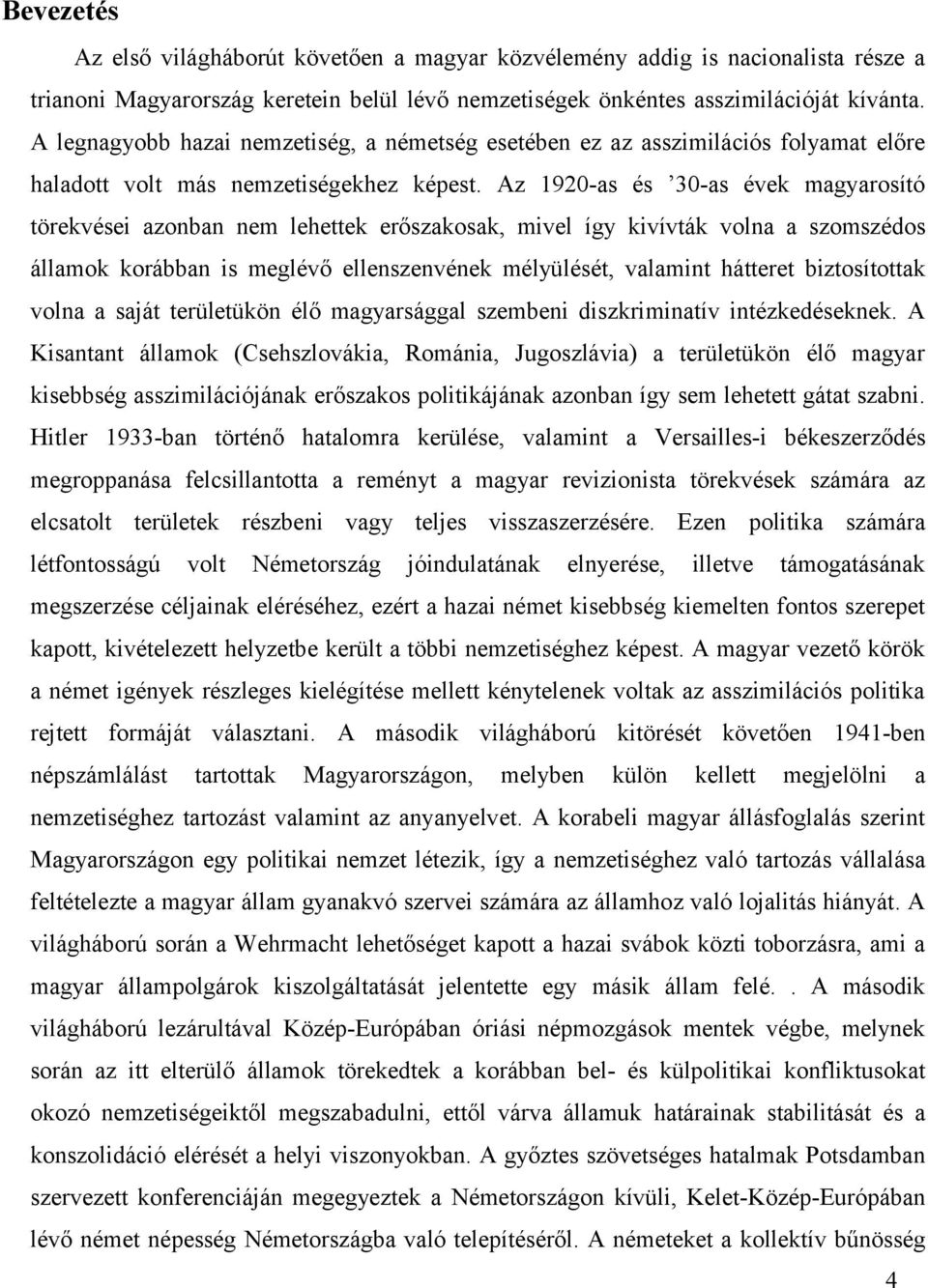 Az 1920-as és 30-as évek magyarosító törekvései azonban nem lehettek erőszakosak, mivel így kivívták volna a szomszédos államok korábban is meglévő ellenszenvének mélyülését, valamint hátteret