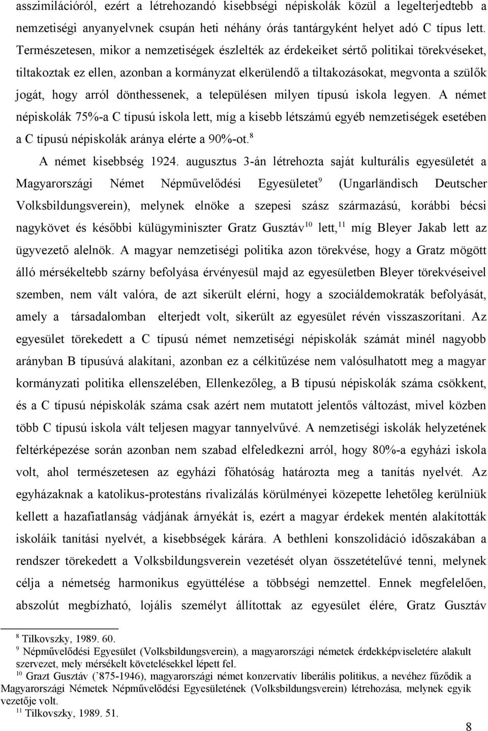 dönthessenek, a településen milyen típusú iskola legyen. A német népiskolák 75%-a C típusú iskola lett, míg a kisebb létszámú egyéb nemzetiségek esetében a C típusú népiskolák aránya elérte a 90%-ot.