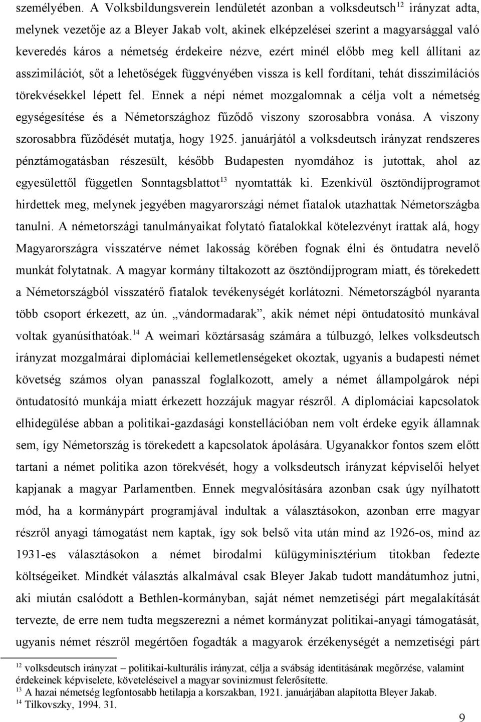 nézve, ezért minél előbb meg kell állítani az asszimilációt, sőt a lehetőségek függvényében vissza is kell fordítani, tehát disszimilációs törekvésekkel lépett fel.