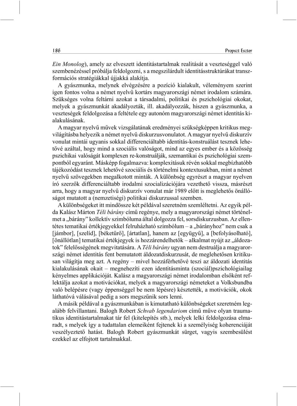 Szükséges volna feltárni azokat a társadalmi, politikai és pszichológiai okokat, melyek a gyászmunkát akadályozták, ill.