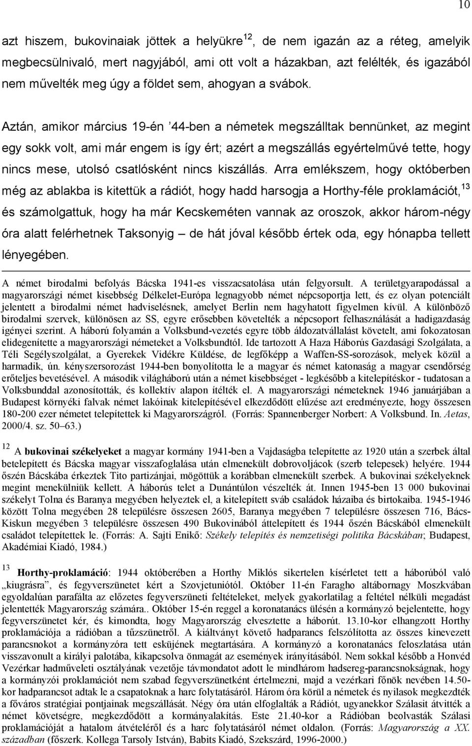 Aztán, amikor március 19-én 44-ben a németek megszálltak bennünket, az megint egy sokk volt, ami már engem is így ért; azért a megszállás egyértelművé tette, hogy nincs mese, utolsó csatlósként nincs