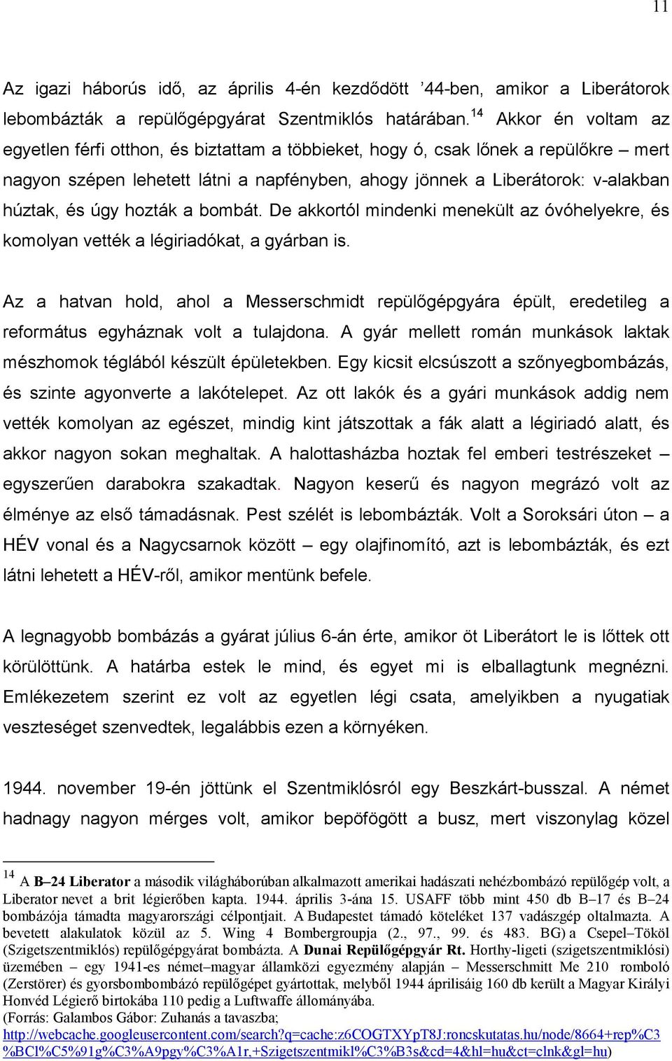 úgy hozták a bombát. De akkortól mindenki menekült az óvóhelyekre, és komolyan vették a légiriadókat, a gyárban is.