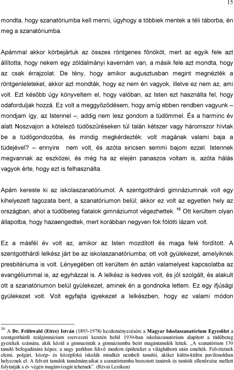 De tény, hogy amikor augusztusban megint megnézték a röntgenleleteket, akkor azt mondták, hogy ez nem én vagyok, illetve ez nem az, ami volt.