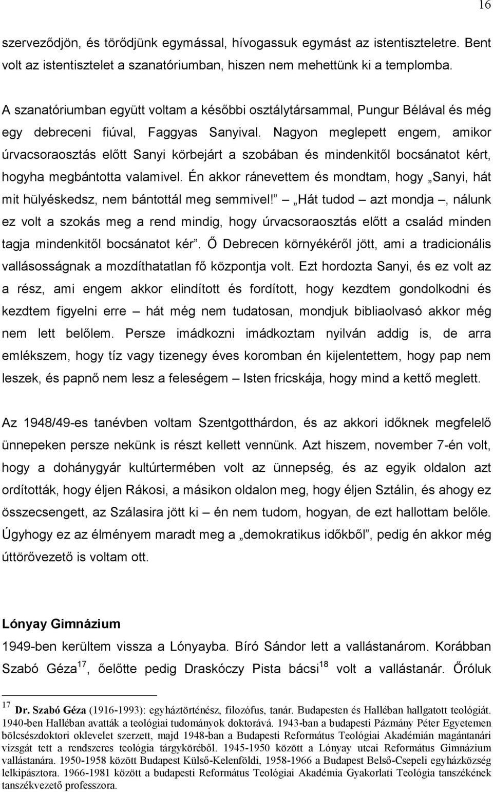 Nagyon meglepett engem, amikor úrvacsoraosztás előtt Sanyi körbejárt a szobában és mindenkitől bocsánatot kért, hogyha megbántotta valamivel.