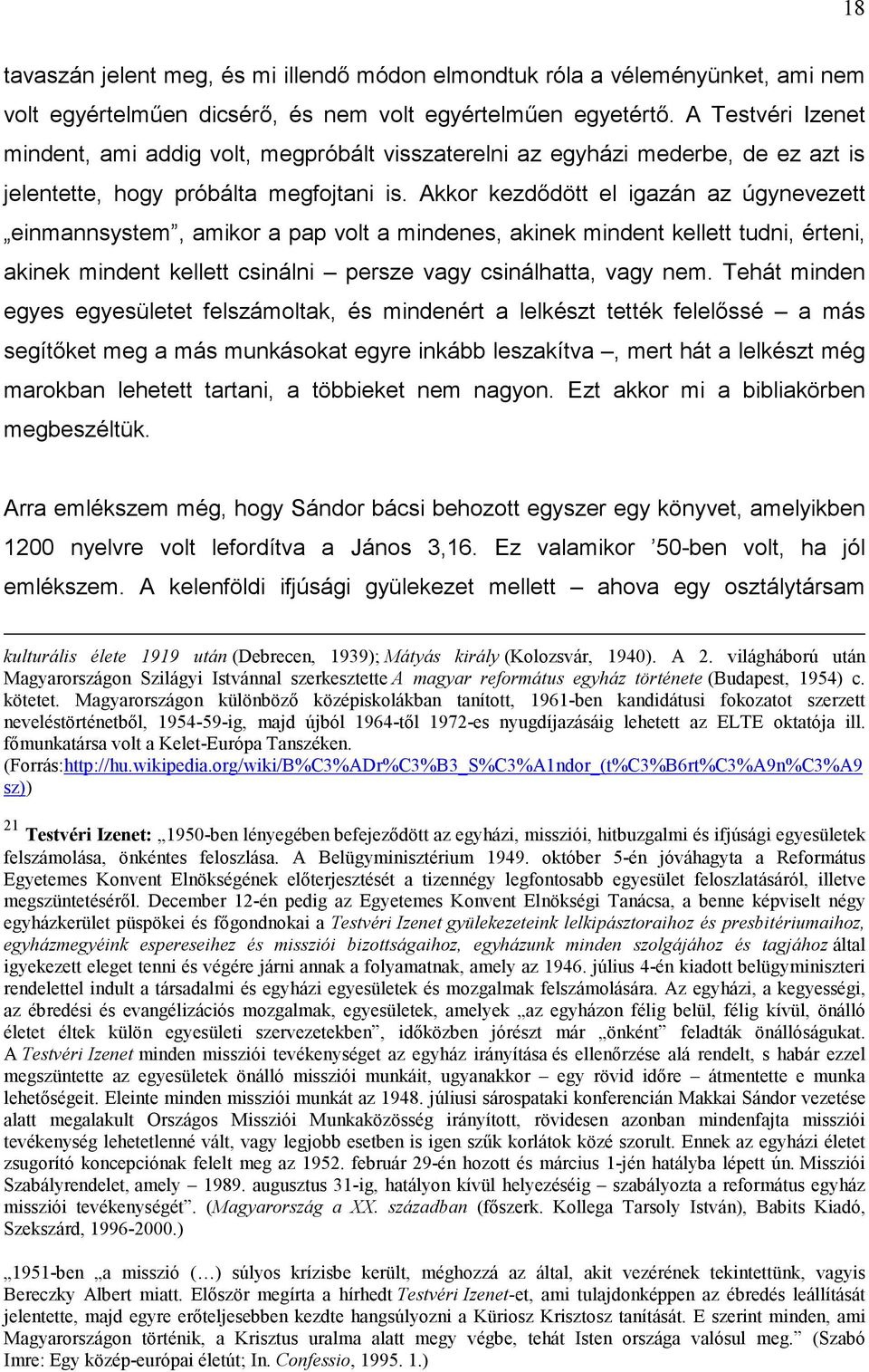 Akkor kezdődött el igazán az úgynevezett einmannsystem, amikor a pap volt a mindenes, akinek mindent kellett tudni, érteni, akinek mindent kellett csinálni persze vagy csinálhatta, vagy nem.