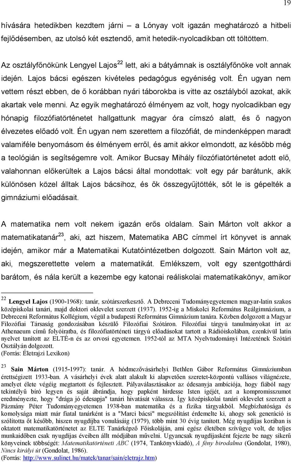 Én ugyan nem vettem részt ebben, de ő korábban nyári táborokba is vitte az osztályból azokat, akik akartak vele menni.