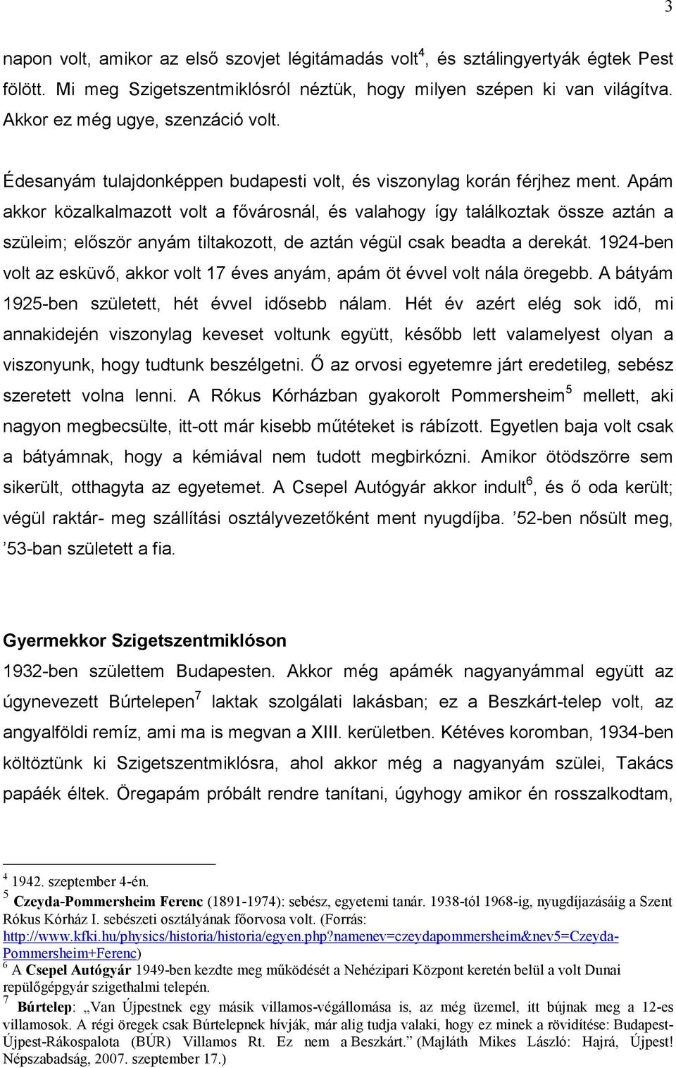 Apám akkor közalkalmazott volt a fővárosnál, és valahogy így találkoztak össze aztán a szüleim; először anyám tiltakozott, de aztán végül csak beadta a derekát.