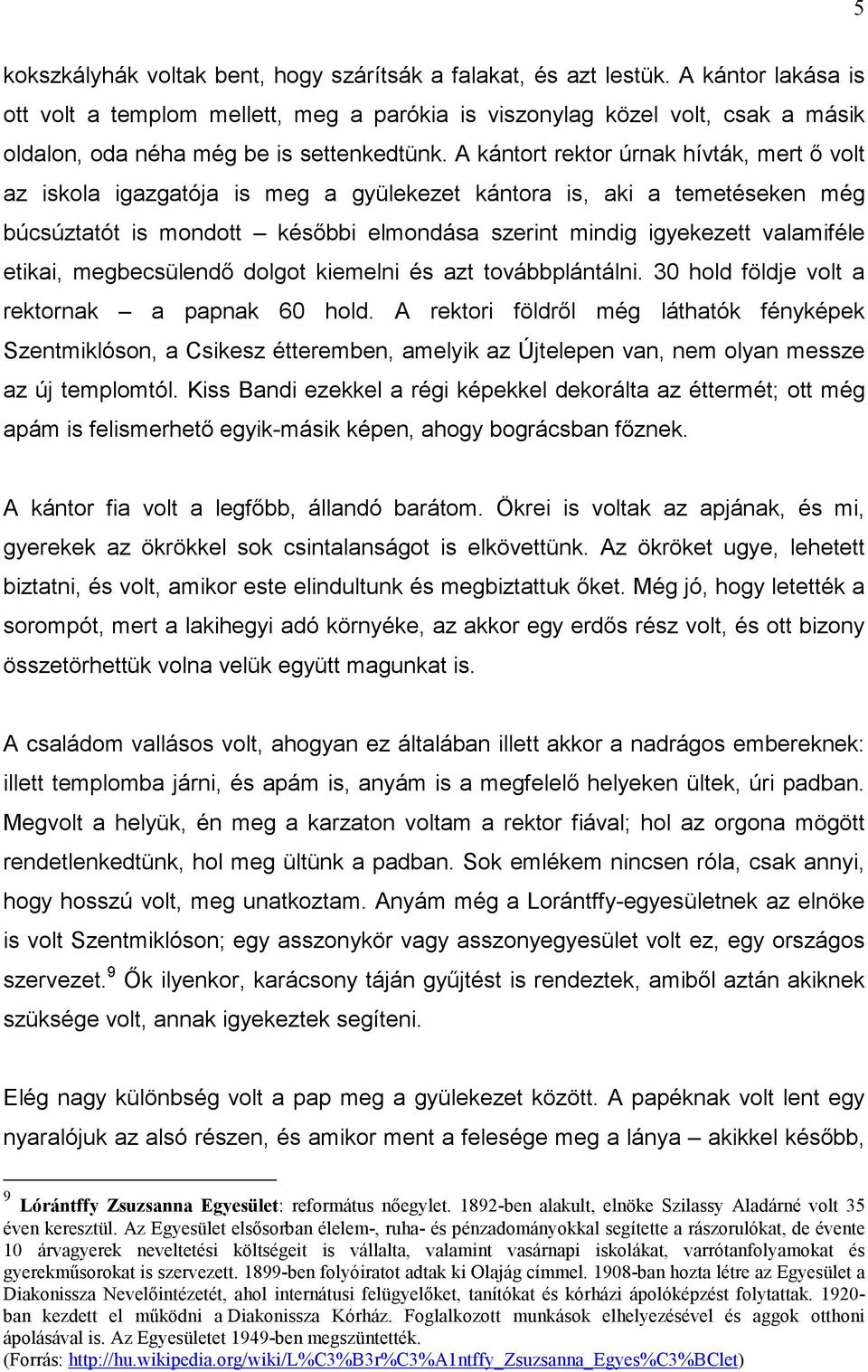 A kántort rektor úrnak hívták, mert ő volt az iskola igazgatója is meg a gyülekezet kántora is, aki a temetéseken még búcsúztatót is mondott későbbi elmondása szerint mindig igyekezett valamiféle