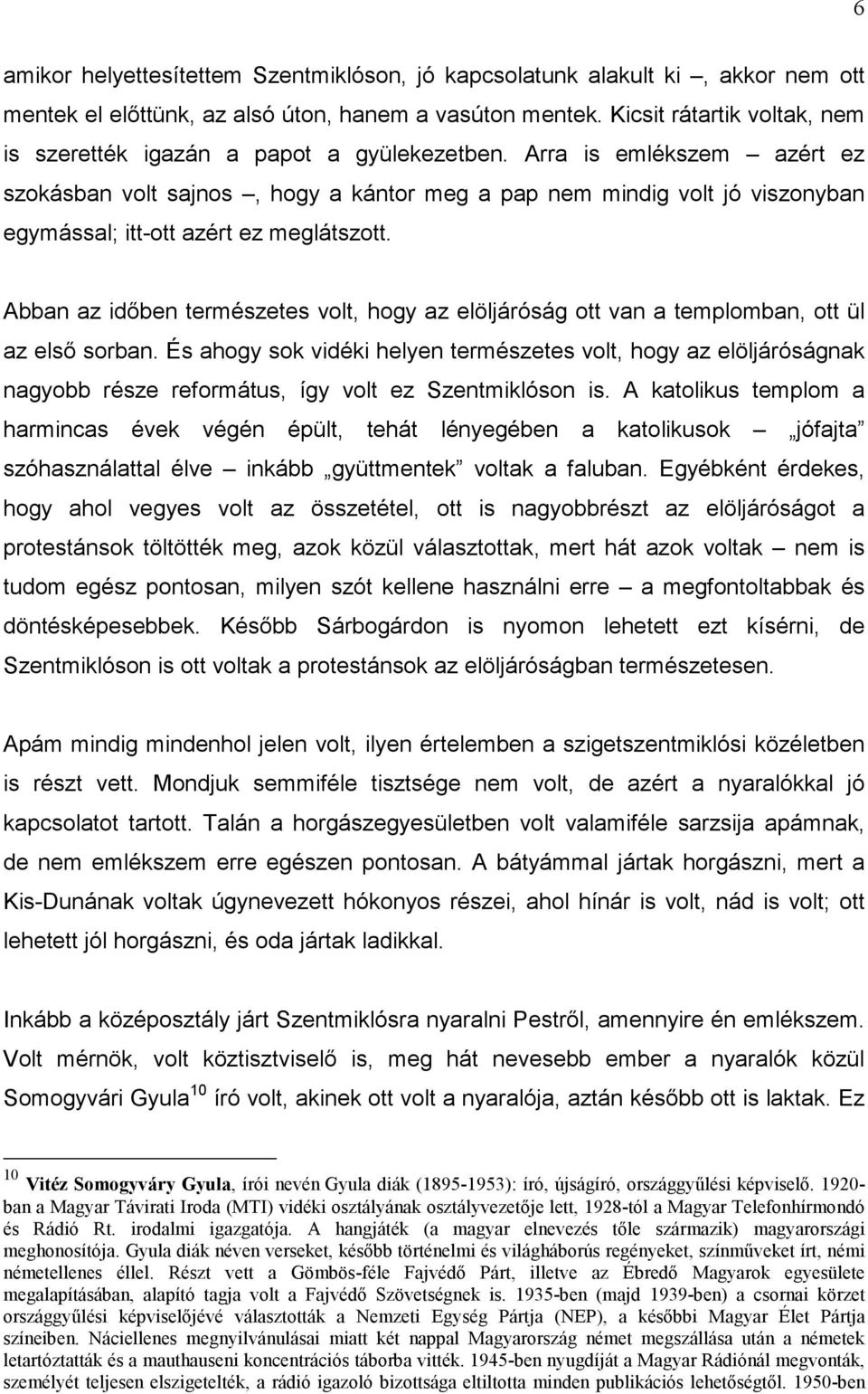 Arra is emlékszem azért ez szokásban volt sajnos, hogy a kántor meg a pap nem mindig volt jó viszonyban egymással; itt-ott azért ez meglátszott.