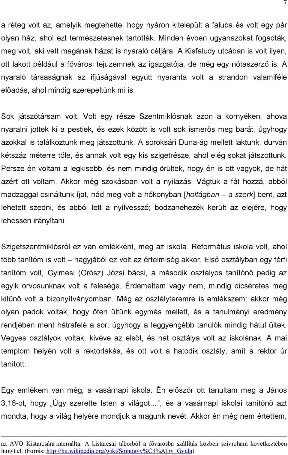 A Kisfaludy utcában is volt ilyen, ott lakott például a fővárosi tejüzemnek az igazgatója, de még egy nótaszerző is.