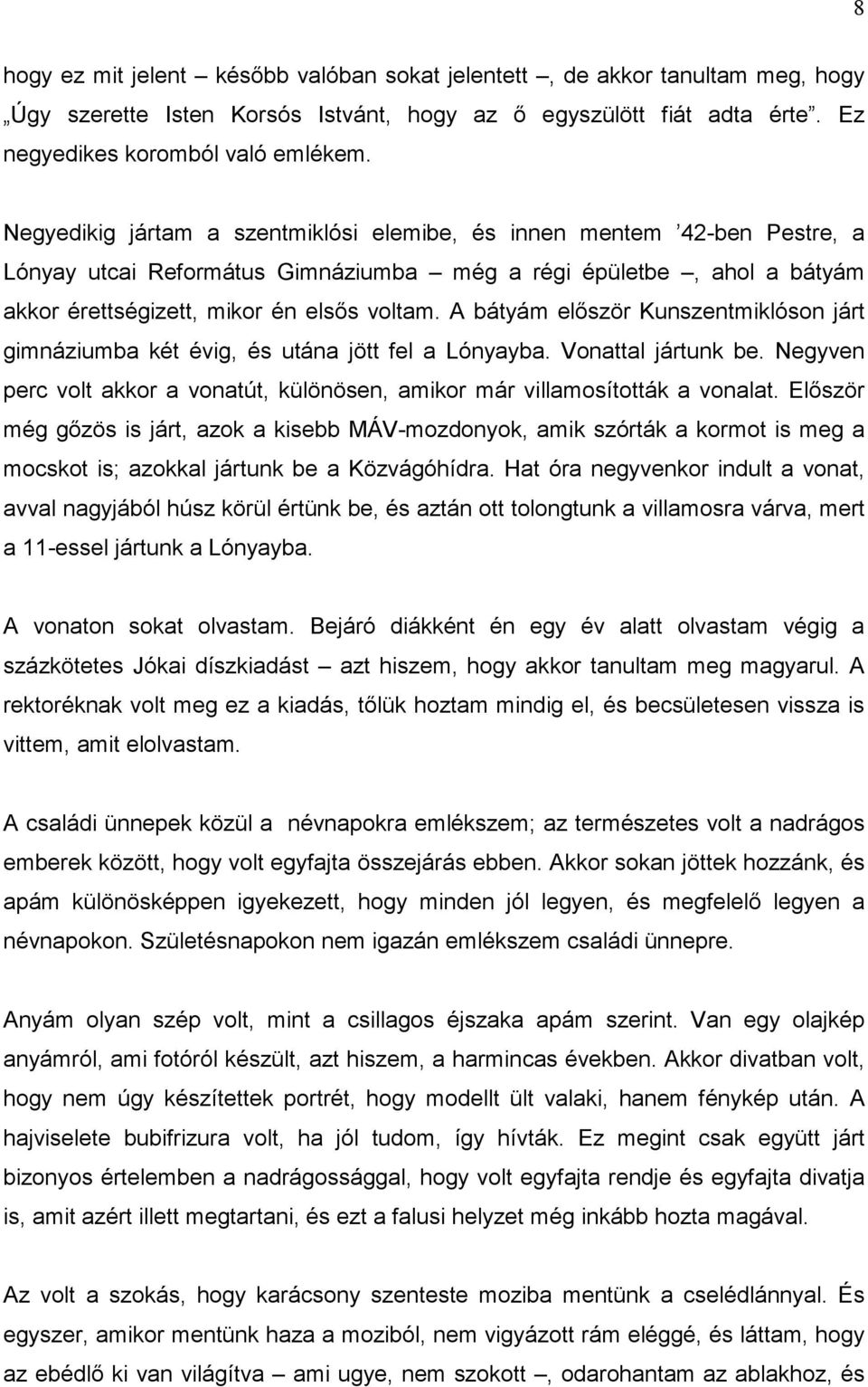 A bátyám először Kunszentmiklóson járt gimnáziumba két évig, és utána jött fel a Lónyayba. Vonattal jártunk be. Negyven perc volt akkor a vonatút, különösen, amikor már villamosították a vonalat.