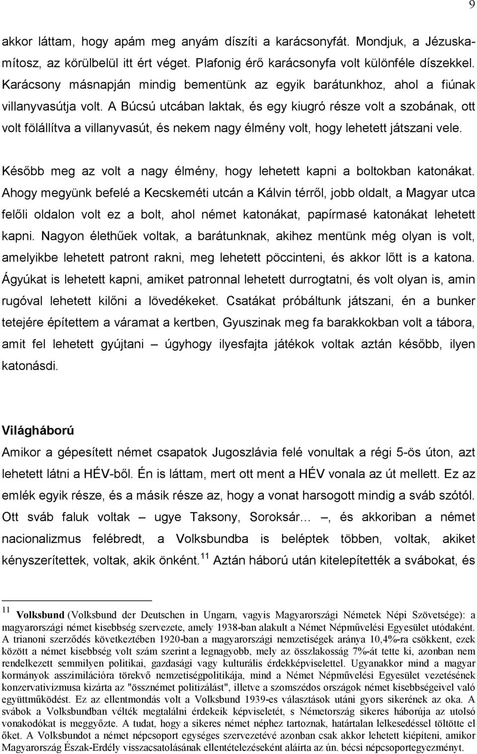 A Búcsú utcában laktak, és egy kiugró része volt a szobának, ott volt fölállítva a villanyvasút, és nekem nagy élmény volt, hogy lehetett játszani vele.