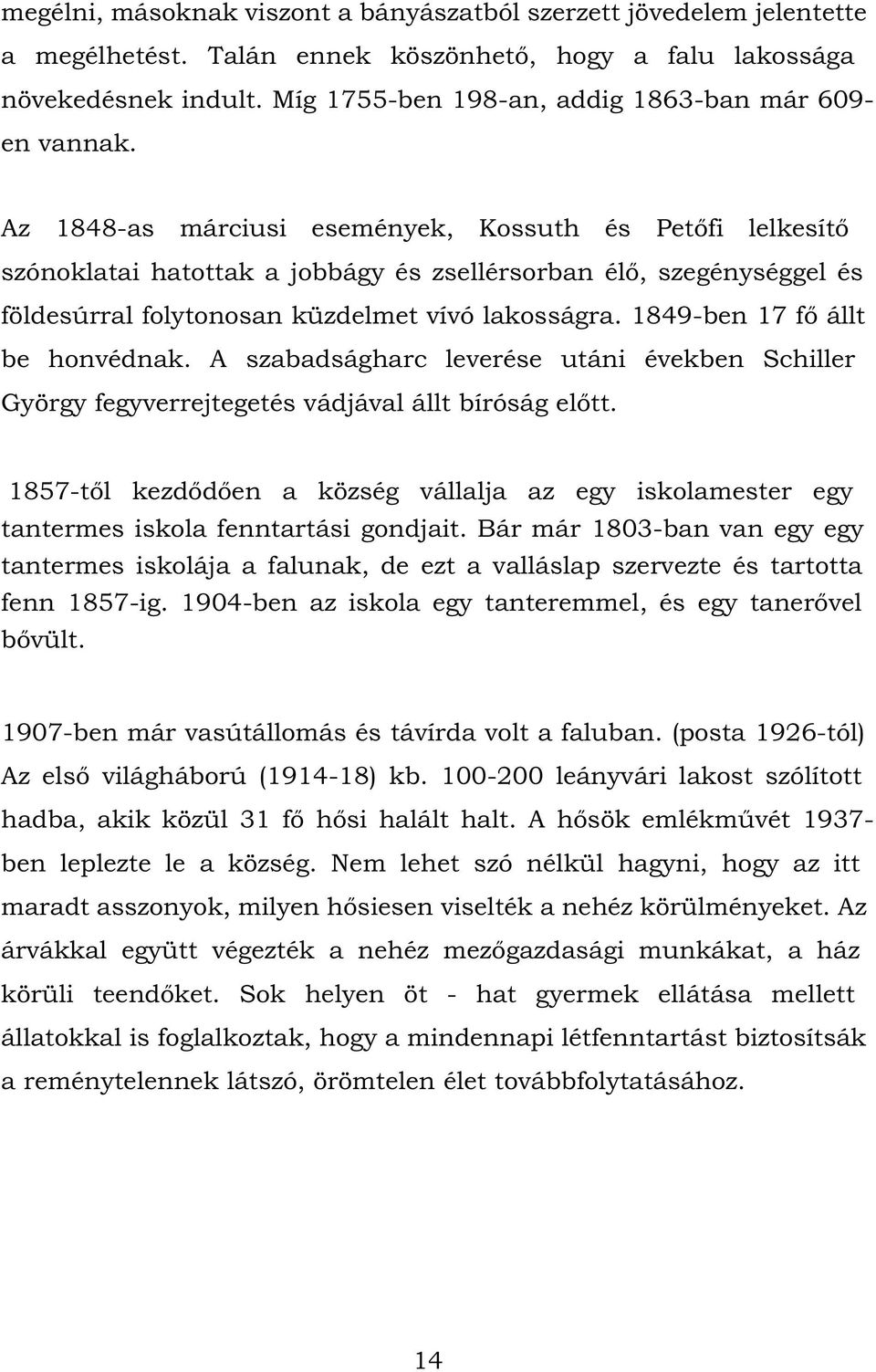 Az 1848-as márciusi események, Kossuth és Petőfi lelkesítő szónoklatai hatottak a jobbágy és zsellérsorban élő, szegénységgel és földesúrral folytonosan küzdelmet vívó lakosságra.