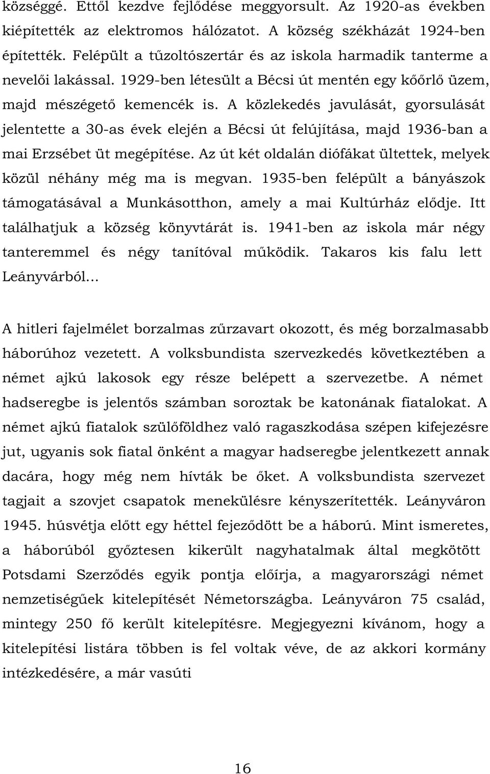 A közlekedés javulását, gyorsulását jelentette a 30-as évek elején a Bécsi út felújítása, majd 1936-ban a mai Erzsébet üt megépítése.