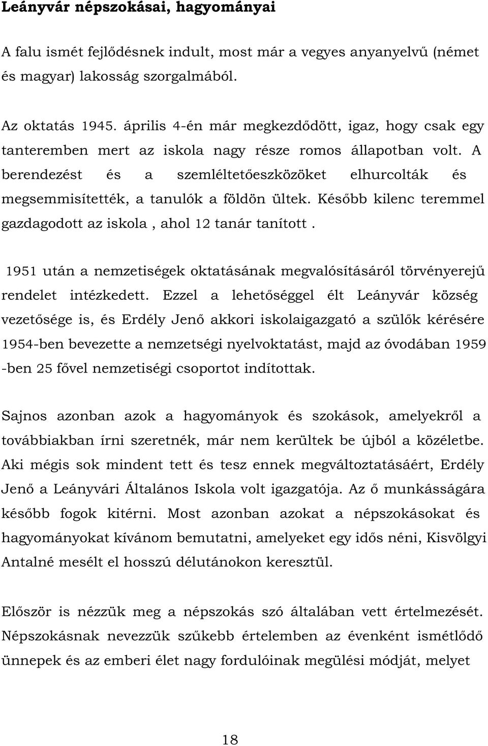 A berendezést és a szemléltetőeszközöket elhurcolták és megsemmisítették, a tanulók a földön ültek. Később kilenc teremmel gazdagodott az iskola, ahol 12 tanár tanított.