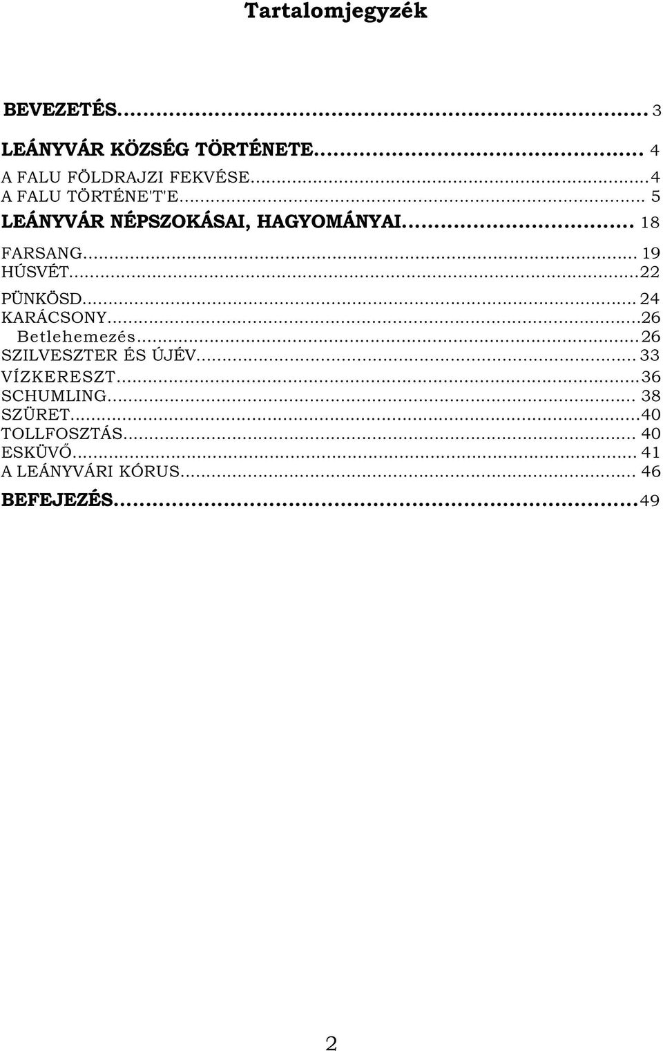 .. 22 PÜNKÖSD... 24 KARÁCSONY... 26 Betlehemezés... 26 SZILVESZTER ÉS ÚJÉV... 33 VÍZKERESZT.