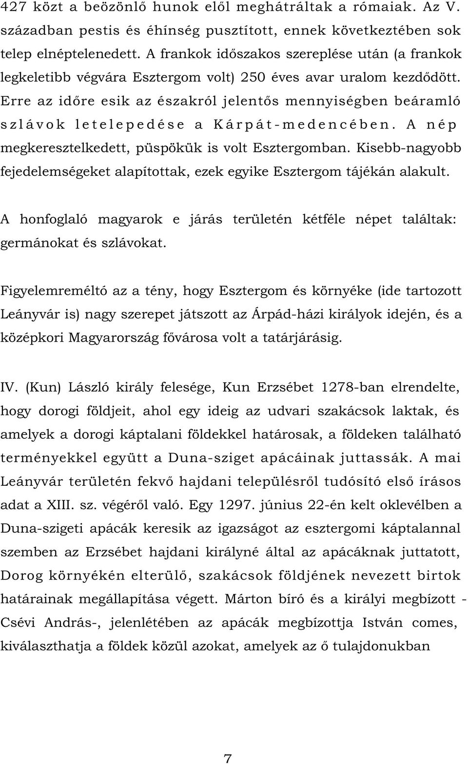 Erre az időre esik az északról jelentős mennyiségben beáramló s z l á v o k l e t e l e p e d é s e a K á r p á t - m e d e n c é b e n. A n é p megkeresztelkedett, püspökük is volt Esztergomban.