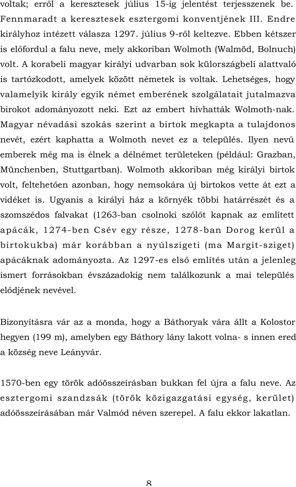 Lehetséges, hogy valamelyik király egyik német emberének szolgálatait jutalmazva birokot adományozott neki. Ezt az embert hívhatták Wolmoth-nak.