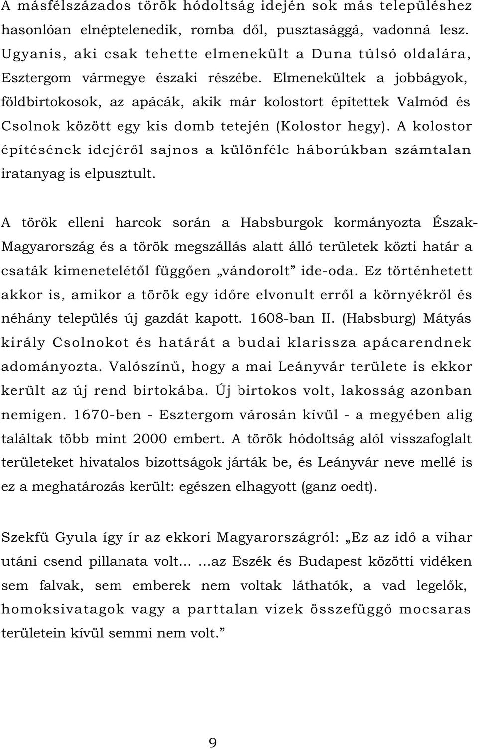 Elmenekültek a jobbágyok, földbirtokosok, az apácák, akik már kolostort építettek Valmód és Csolnok között egy kis domb tetején (Kolostor hegy).