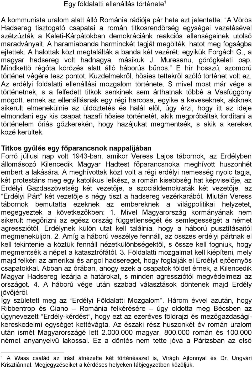 A halottak közt megtalálták a banda két vezérét: egyikük Forgách G., a magyar hadsereg volt hadnagya, másikuk J. Muresanu, görögkeleti pap. Mindkettő régóta körözés alatt álló háborús bűnös.