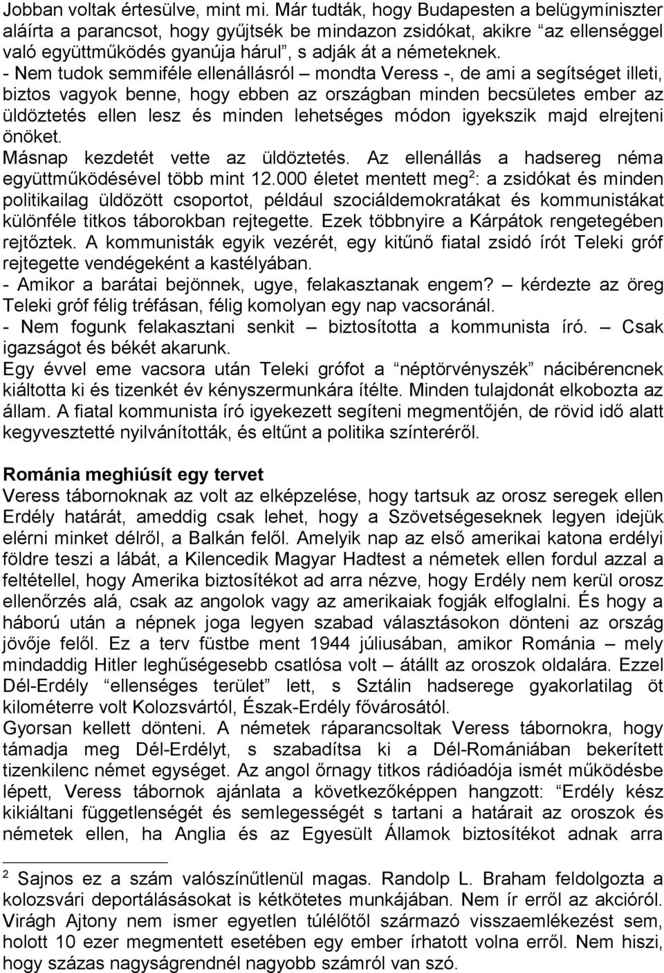 - Nem tudok semmiféle ellenállásról mondta Veress -, de ami a segítséget illeti, biztos vagyok benne, hogy ebben az országban minden becsületes ember az üldöztetés ellen lesz és minden lehetséges