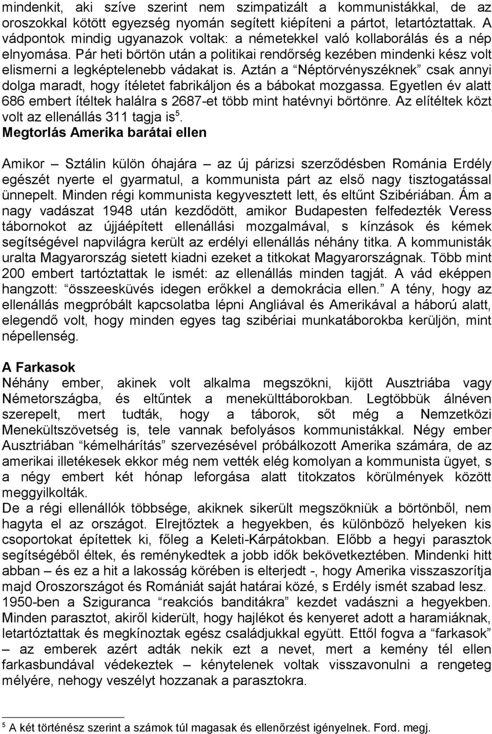 Aztán a Néptörvényszéknek csak annyi dolga maradt, hogy ítéletet fabrikáljon és a bábokat mozgassa. Egyetlen év alatt 686 embert ítéltek halálra s 2687-et több mint hatévnyi börtönre.