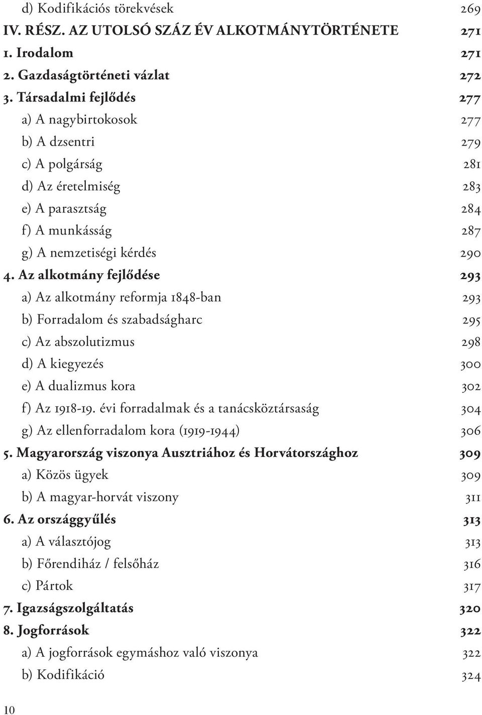 Az alkotmány fejlődése 293 a) Az alkotmány reformja 1848-ban 293 b) Forradalom és szabadságharc 295 c) Az abszolutizmus 298 d) A kiegyezés 300 e) A dualizmus kora 302 f) Az 1918-19.