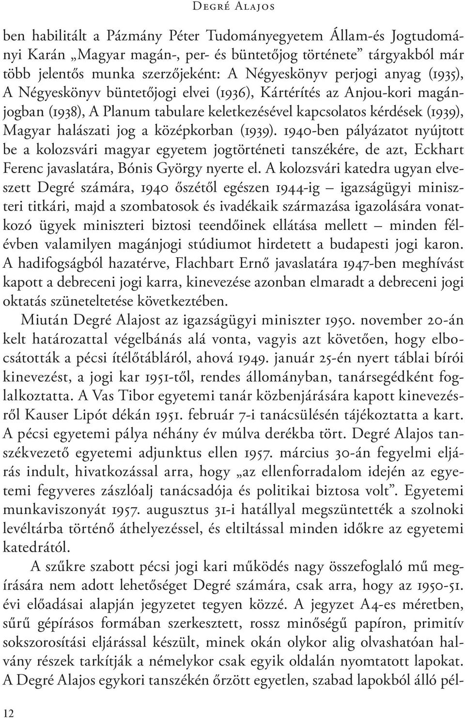 középkorban (1939). 1940-ben pályázatot nyújtott be a kolozsvári magyar egyetem jogtörténeti tanszékére, de azt, Eckhart Ferenc javaslatára, Bónis György nyerte el.