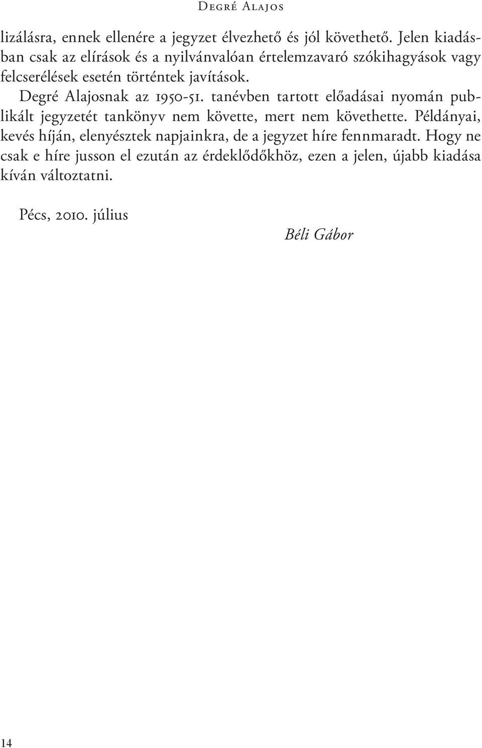 Degré Alajosnak az 1950-51. tanévben tartott előadásai nyomán publikált jegyzetét tankönyv nem követte, mert nem követhette.