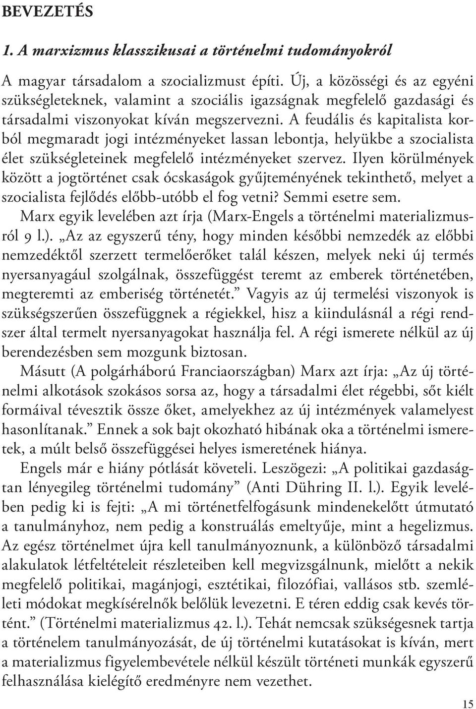 A feudális és kapitalista korból megmaradt jogi intézményeket lassan lebontja, helyükbe a szocialista élet szükségleteinek megfelelő intézményeket szervez.