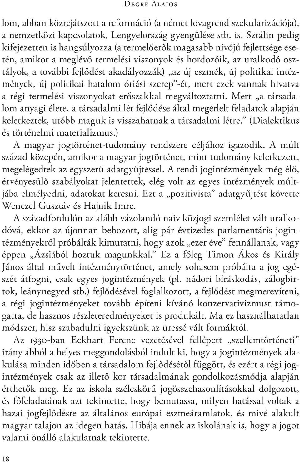 akadályozzák) az új eszmék, új politikai intézmények, új politikai hatalom óriási szerep -ét, mert ezek vannak hivatva a régi termelési viszonyokat erőszakkal megváltoztatni.