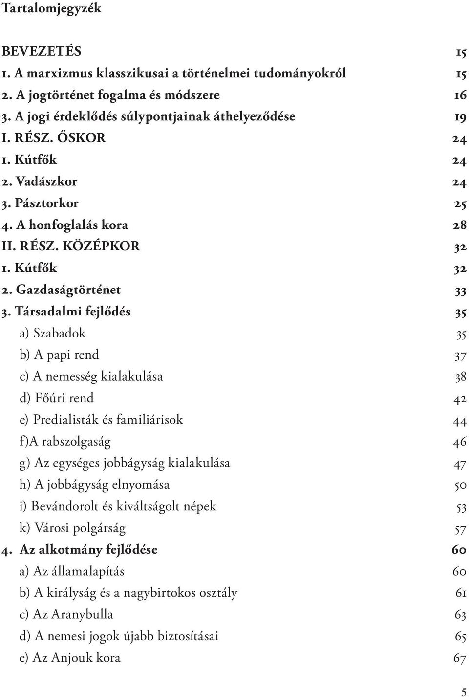 Társadalmi fejlődés 35 a) Szabadok 35 b) A papi rend 37 c) A nemesség kialakulása 38 d) Főúri rend 42 e) Predialisták és familiárisok 44 f)a rabszolgaság 46 g) Az egységes jobbágyság kialakulása 47