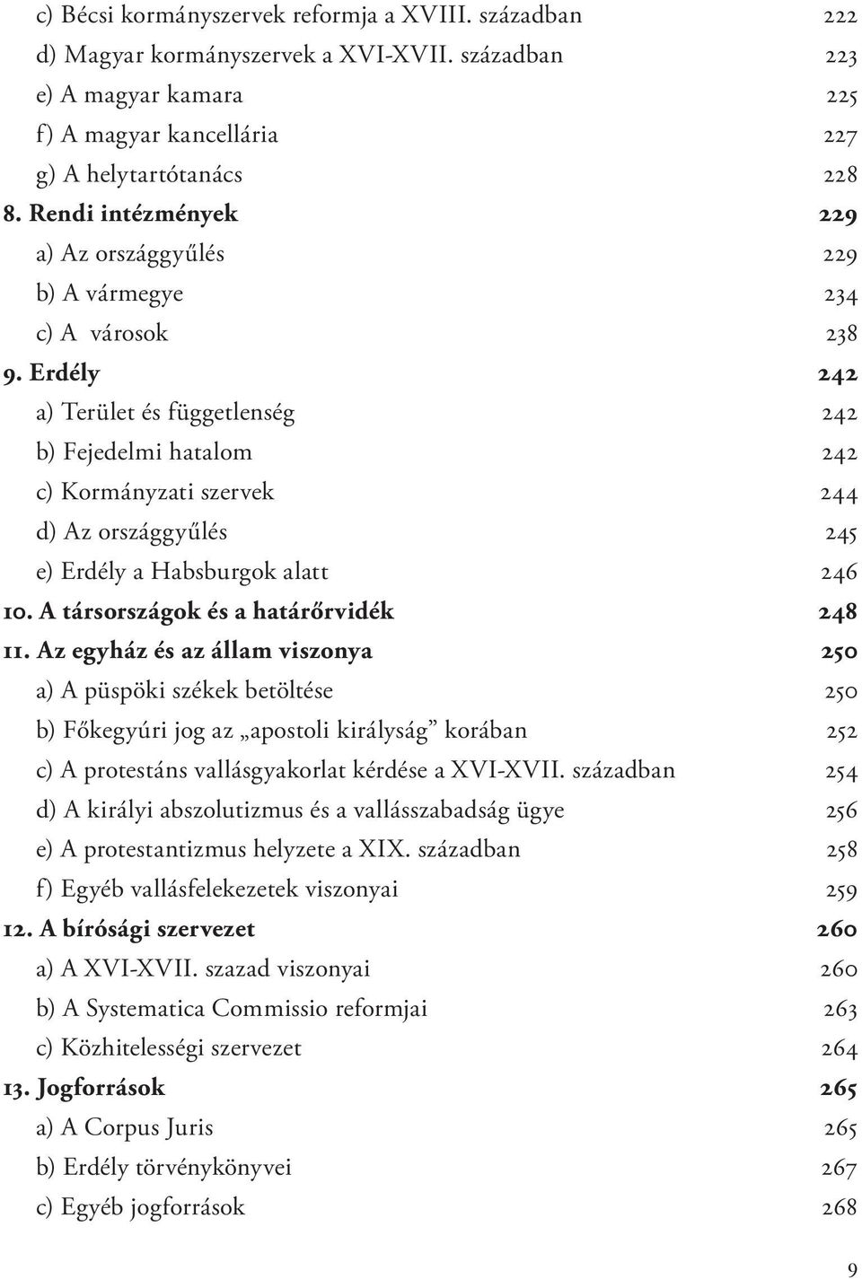 Erdély 242 a) Terület és függetlenség 242 b) Fejedelmi hatalom 242 c) Kormányzati szervek 244 d) Az országgyűlés 245 e) Erdély a Habsburgok alatt 246 10. A társországok és a határőrvidék 248 11.