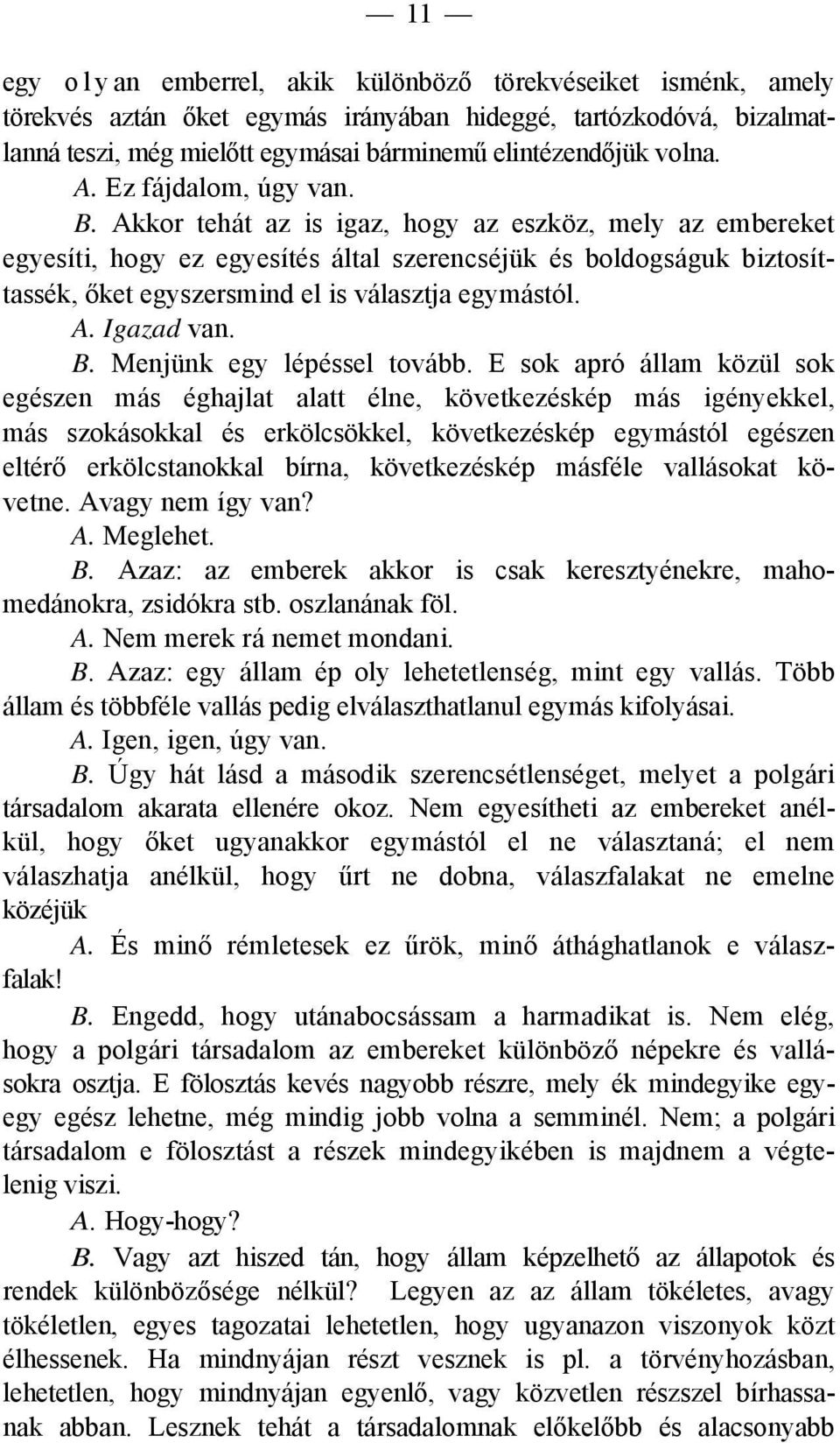 Akkor tehát az is igaz, hogy az eszköz, mely az embereket egyesíti, hogy ez egyesítés által szerencséjük és boldogságuk biztosíttassék, őket egyszersmind el is választja egymástól. A. Igazad van. B.