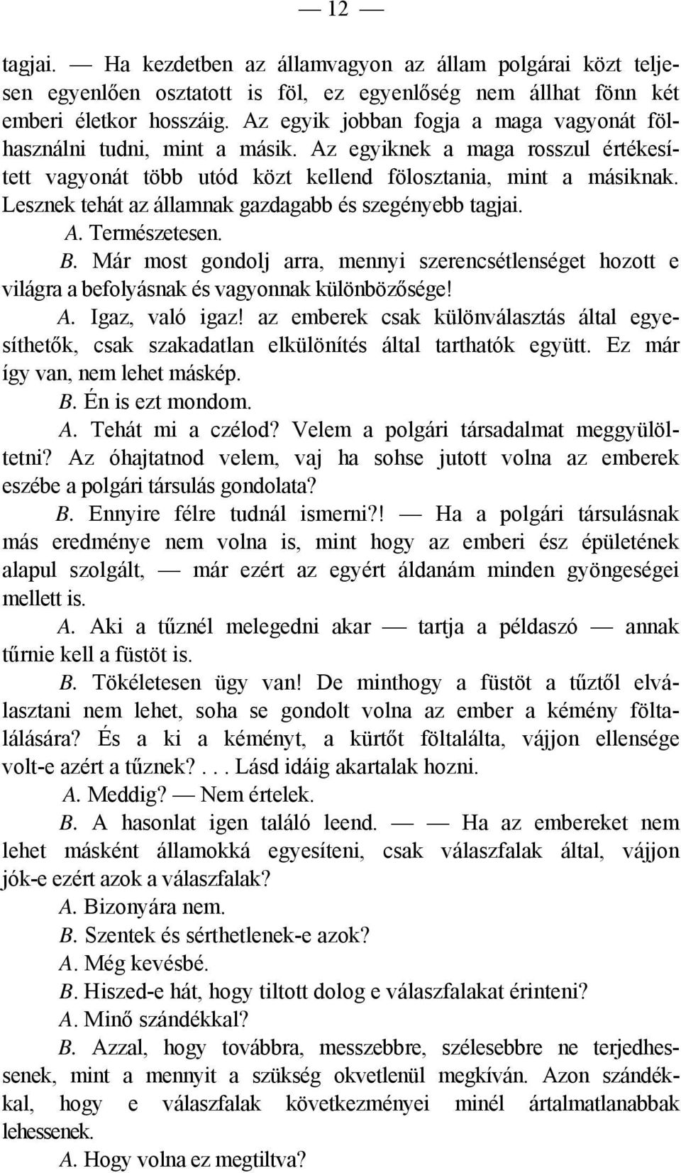 Lesznek tehát az államnak gazdagabb és szegényebb tagjai. A. Természetesen. B. Már most gondolj arra, mennyi szerencsétlenséget hozott e világra a befolyásnak és vagyonnak különbözősége! A. Igaz, való igaz!