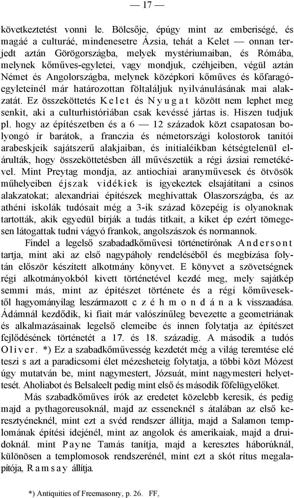 czéhjeiben, végül aztán Német és Angolországba, melynek középkori kőműves és kőfaragóegyleteinél már határozottan föltaláljuk nyilvánulásának mai alakzatát.