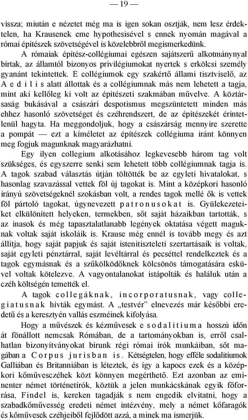 E collégiumok egy szakértő állami tisztviselő, az A e d i l i s alatt állottak és a collégiumnak más nem lehetett a tagja, mint aki kellőleg ki volt az építészeti szakmában művelve.