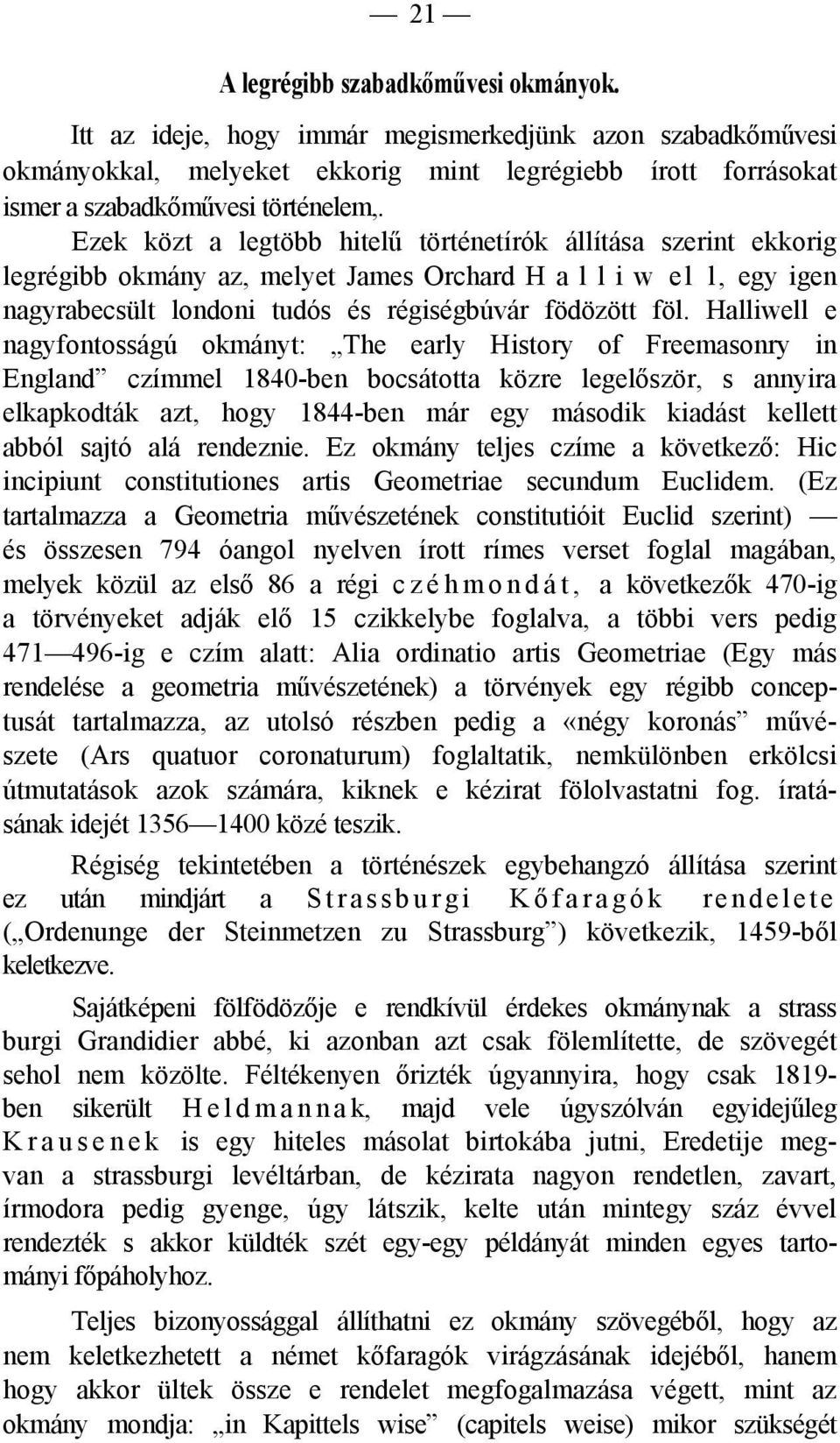 Halliwell e nagyfontosságú okmányt: The early History of Freemasonry in England czímmel 1840-ben bocsátotta közre legelőször, s annyira elkapkodták azt, hogy 1844-ben már egy második kiadást kellett