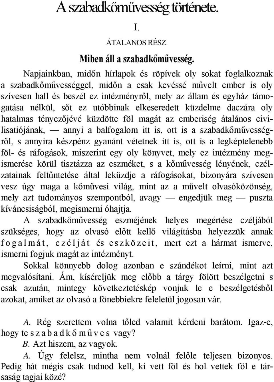 támogatása nélkül, sőt ez utóbbinak elkeseredett küzdelme daczára oly hatalmas tényezőjévé küzdötte föl magát az emberiség átalános civilisatiójának, annyi a balfogalom itt is, ott is a