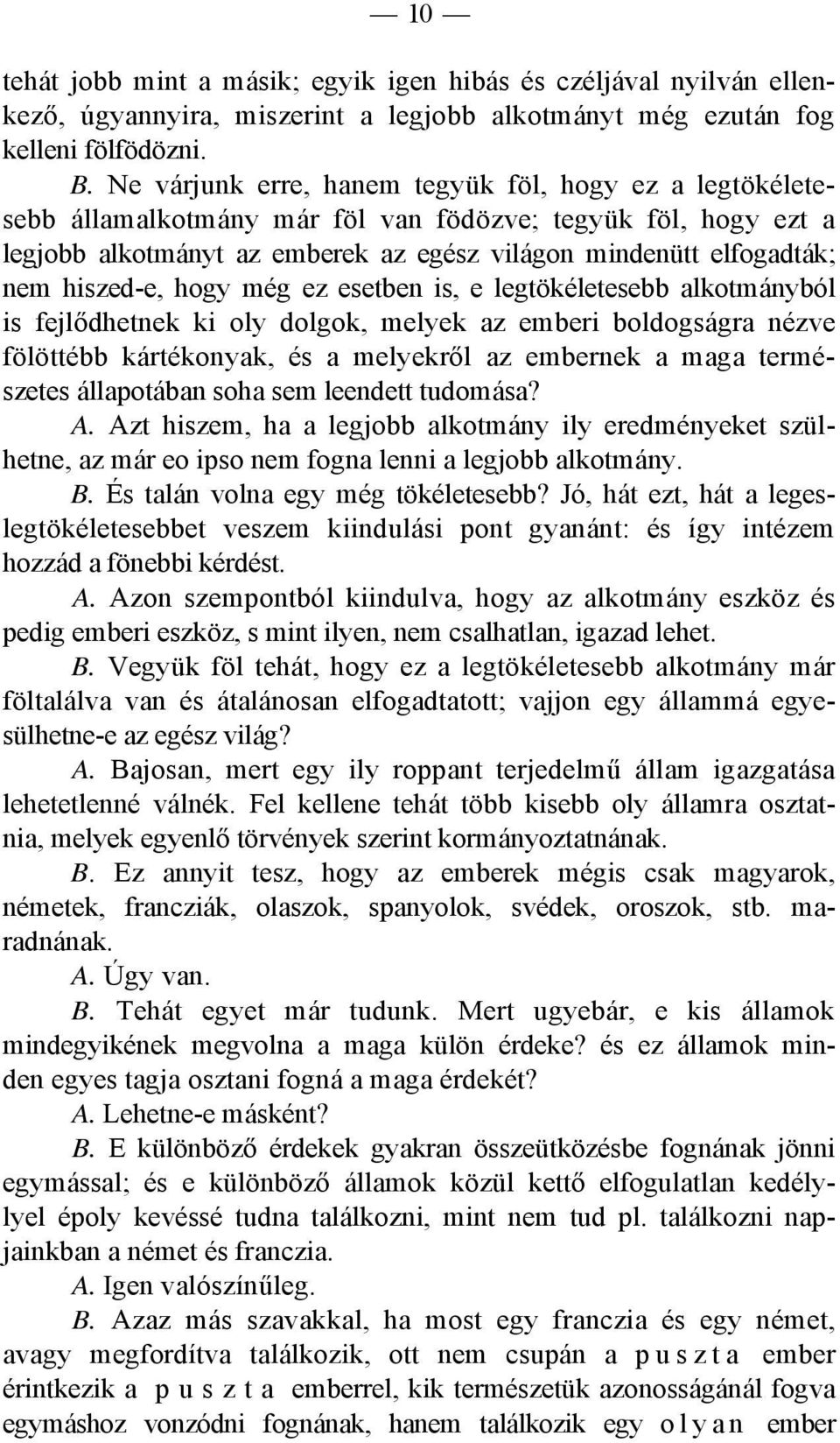 hiszed-e, hogy még ez esetben is, e legtökéletesebb alkotmányból is fejlődhetnek ki oly dolgok, melyek az emberi boldogságra nézve fölöttébb kártékonyak, és a melyekről az embernek a maga természetes